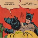 Comma Man | THE WORLD NEEDS A COMMA MAN! WHO NEEDS A COMMA MAN? @WHIRLEDBIZ | image tagged in memes,batman slapping robin,comma,comma man,bas grammar | made w/ Imgflip meme maker