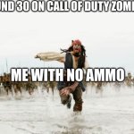 me | ROUND 30 ON CALL OF DUTY ZOMBIES; ME WITH NO AMMO | image tagged in memes,jack sparrow being chased | made w/ Imgflip meme maker