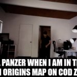 me | A PANZER WHEN I AM IN THE MUD IN ORIGINS MAP ON COD ZOMBIES | image tagged in gifs,memes | made w/ Imgflip video-to-gif maker