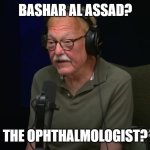 Jeff Epstein, the New York financier | BASHAR AL ASSAD? THE OPHTHALMOLOGIST? | image tagged in jeff epstein the new york financier | made w/ Imgflip meme maker