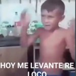Hoy me levante re loco