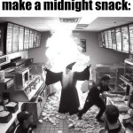 Fr | How it feels to make a midnight snack: | image tagged in seekers of the swag volume 1 | made w/ Imgflip meme maker