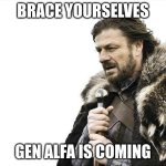 the brain rot is coming | BRACE YOURSELVES; GEN ALFA IS COMING | image tagged in memes,brace yourselves x is coming | made w/ Imgflip meme maker