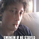 Eminem | EMINEM IF HE STAYED IN THE TRAILER PARK | image tagged in smoking,eminem,rapper,funny,memes,wtf | made w/ Imgflip meme maker