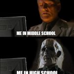 suffering is not a good look for me | ME IN MIDDLE SCHOOL; ME IN HIGH SCHOOL | image tagged in memes,i'll just wait here | made w/ Imgflip meme maker