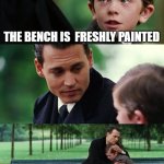 Finding Neverland | THE BENCH IS  FRESHLY PAINTED | image tagged in memes,finding neverland | made w/ Imgflip meme maker