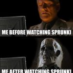 Sprunki Is cringe | ME BEFORE WATCHING SPRUNKI; ME AFTER WATCHING SPRUNKI | image tagged in memes,i'll just wait here,pov | made w/ Imgflip meme maker