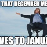 Meetings shifting to January | WHEN THAT DECEMBER MEETING; MOVES TO JANUARY | image tagged in relief | made w/ Imgflip meme maker