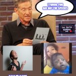 Maury Lie Detector | IN THE MATTER OF 2 YEAR OLD TYQUON JR. TYQUON, YOU ARE NOT THE SPECIES; WONT HE DO IT! BUT MAURY, HE DA ONLY MAN I BEEN WIT
HE LOOK JUS LIH MY SUN! | image tagged in memes,maury lie detector | made w/ Imgflip meme maker