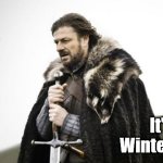 It's winter | Winter is com-; Oh, wait. It's Dec. 21.
Winter is here. | image tagged in winter is coming | made w/ Imgflip meme maker