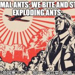 Battotai | NORMAL ANTS: WE BITE AND STING
EXPLODING ANTS:; 我々は帝国軍であり、我々の敵は皇帝の敵である | image tagged in imperial japanese kamikaze pilot propaganda poster | made w/ Imgflip meme maker