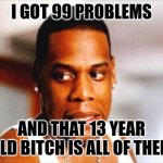 Big jigga man got some Diddy problems | I GOT 99 PROBLEMS; AND THAT 13 YEAR OLD BITCH IS ALL OF THEM | image tagged in jay-z oops,p diddy,jay z | made w/ Imgflip meme maker