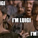 Spartacus 2024 | I'M LUIGI; I'M LUIGI; I'M LUIGI | image tagged in i am spartacus,luigi | made w/ Imgflip meme maker