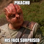 Surprised Pikachu | PIKACHU; HIS FACE SURPRISED | image tagged in shaka when the walls fell | made w/ Imgflip meme maker