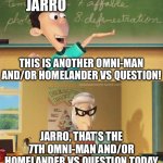 This is ultra lord | JARRO; THIS IS ANOTHER OMNI-MAN AND/OR HOMELANDER VS QUESTION! JARRO, THAT’S THE 7TH OMNI-MAN AND/OR HOMELANDER VS QUESTION TODAY | image tagged in this is ultra lord | made w/ Imgflip meme maker