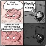 Brain Before Sleep | finally sleep; thank God bed time; remember that one time *replays embarrassing moments* | image tagged in brain before sleep | made w/ Imgflip meme maker