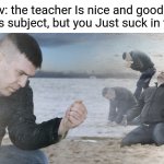 Guy with sand in the hands of despair | Pov: the teacher Is nice and good at teaching his subject, but you Just suck in the subject | image tagged in guy with sand in the hands of despair | made w/ Imgflip meme maker