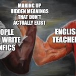 no offense if you do write fanfics i expect you are quite a nice person | MAKING UP HIDDEN MEANINGS THAT DON'T ACTUALLY EXIST; ENGLISH TEACHERS; PEOPLE WHO WRITE FANFICS | image tagged in holding hands | made w/ Imgflip meme maker