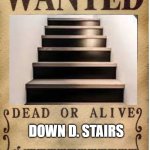 DOWN D. STAIRS | DOWN D. STAIRS; 1,000,000,000,000,000,000,000,000,000,000,000 | image tagged in one piece wanted poster template | made w/ Imgflip meme maker