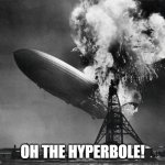 Oh the hyperbole! | OH THE HYPERBOLE! | image tagged in oh the humanity | made w/ Imgflip meme maker