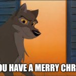 Hope You Have A Merry Christmas | HOPE YOU HAVE A MERRY CHRISTMAS | image tagged in balto,christmas,kevin bacon,universal studios | made w/ Imgflip meme maker