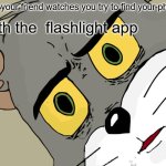 Finding my phone in the dark | Pov your friend watches you try to find your phone; with the  flashlight app | image tagged in memes,unsettled tom | made w/ Imgflip meme maker