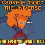 Not Sure If "God" Or The Universe; Or Whatever You Want To Call It | NOT SURE IF "GOD" OR
THE UNIVERSE; OR WHATEVER YOU WANT TO CALL IT | image tagged in invisible futurama fry eyes,god religion universe,religion,abrahamic religions,religious freedom,god | made w/ Imgflip meme maker