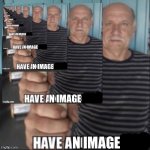 Have an image | image tagged in have an image | made w/ Imgflip meme maker