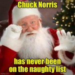 The man, the myth, the legend | Chuck Norris; has never been on the naughty list | image tagged in santa hold on,chuck norris | made w/ Imgflip meme maker