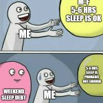 Running Away Balloon | M-F 5-6 HRS SLEEP IS OK; ME; 5-6 HRS SLEEP IS PROBABLY NOT ENOUGH; WEEKEND SLEEP DEBT; ME | image tagged in memes,running away balloon | made w/ Imgflip meme maker