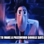 Why’s it so hard though | ME TRYING TO MAKE A PASSWORD GOOGLE SAYS IS STRONG | image tagged in gifs,google | made w/ Imgflip video-to-gif maker