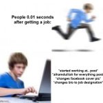 Running kid | People 0.01 seconds after getting a job:; *started working at.. post*
*alhamdulliah for everything post*
*changes facebook cover pic*
*changes bio to job designation* | image tagged in running kid | made w/ Imgflip meme maker