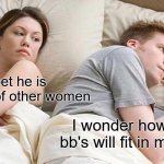 I wonder | I bet he is thinking of other women; I wonder how many bb's will fit in my nose? | image tagged in memes,i bet he's thinking about other women | made w/ Imgflip meme maker