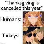 Very lucky for Turkeys. | "Thanksgiving is cancelled this year."; Humans:; Turkeys: | image tagged in memes,thanksgiving,turkeys | made w/ Imgflip meme maker