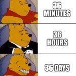 Best,Better, Blurst | 36 MINUTES; 36 HOURS; 36 DAYS | image tagged in best better blurst | made w/ Imgflip meme maker