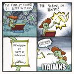 NOOOOO! | Pineapple on pizza is delicious; ITALIANS | image tagged in memes,the scroll of truth,funny,funny memes,fun,italian | made w/ Imgflip meme maker