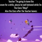 It's chaos time! | Teacher:"I'm going to leave the classroom for a while, please be well behaved while I'm out."
The Class:"Okay!"
Also the Class after the Teacher leaves: | image tagged in gifs,memes,funny,class | made w/ Imgflip video-to-gif maker