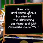 I am so ready | How long until some genius bundles all the streaming services and just reinvents cable TV ? | image tagged in doctor betty veronica,cable tv,easy,cheaper,streaming,x x everywhere | made w/ Imgflip meme maker