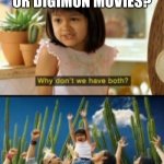 Why Not Both | POKÉMON MOVIES OR DIGIMON MOVIES? | image tagged in memes,why not both | made w/ Imgflip meme maker