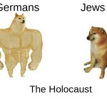 Buff Doge vs. Cheems | Germans; Jews; The Holocaust | image tagged in memes,buff doge vs cheems | made w/ Imgflip meme maker