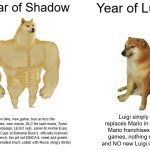 Year of Shadow vs. Year of Luigi | Year of Shadow; Year of Luigi; Luigi simply  replaces Mario in some Mario franchises and games, nothing else, and NO new Luigi content; New bike, new game, tour across the United States, new movie, DLC for said movie, Sonic Rumble campaign, LEGO sets, panel at Anime Expo 2024, Sno Cups at Bahama Buck's, officially licensed Shadow merch, fan art not DMCA'd, meet and greets at camps, animated short, collab with Rovio (Angry Birds) | image tagged in memes,shadow the hedgehog,sonic the hedgehog,luigi,mario,games | made w/ Imgflip meme maker