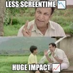 mr perfect movie memes | LESS SCREENTIME 📉; HUGE IMPACT 📈 | image tagged in mr perfect movie memes | made w/ Imgflip meme maker