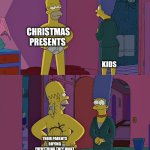 Homer Simpson's Back Fat | CHRISTMAS PRESENTS; KIDS; THEIR PARENTS BUYING EVERYTHING THEY WANT | image tagged in homer simpson's back fat | made w/ Imgflip meme maker