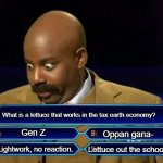 Who wants to be a millionaire? | What is a lettuce that works in the tax earth economy? Gen Z; Oppan gana-; Lettuce out the school! Lightwork, no reaction. | image tagged in who wants to be a millionaire | made w/ Imgflip meme maker