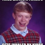 Image Title | TRIES EATING A TOMATO; GETS INHALED BY KIRBY | image tagged in memes,bad luck brian,kirby,funny | made w/ Imgflip meme maker