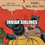 Batman Slapping Robin | I WILL TELL MOM THAT YOU HIT ME; THEN I WILL KILL YOU; INDIAN SIBLINGS | image tagged in memes,batman slapping robin | made w/ Imgflip meme maker