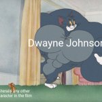 Buff Tom and Jerry Meme Template | Dwayne Johnson; Literally any other character in the film | image tagged in buff tom and jerry meme template | made w/ Imgflip meme maker