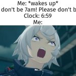 JUST WHY!? | Me: *wakes up* "Please don't be 7am! Please don't be 7am!"
Clock: 6:59
Me: | image tagged in memes,clock | made w/ Imgflip meme maker