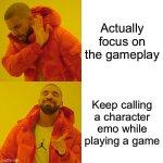 This is based on a true story from april or march (idk) | Actually focus on the gameplay; Keep calling a character emo while playing a game | image tagged in memes,drake hotline bling,emo,gaming,funny,true story | made w/ Imgflip meme maker