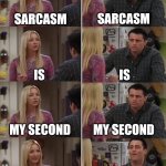 Sarcasm | SARCASM; SARCASM; IS; IS; MY SECOND; MY SECOND; MY SECOND LANGUAGE; OH, GREAT. ANOTHER LANGUAGE I CAN'T UNDERSTAND. | image tagged in phoebe joey,funny,funny memes,fun,sarcasm | made w/ Imgflip meme maker